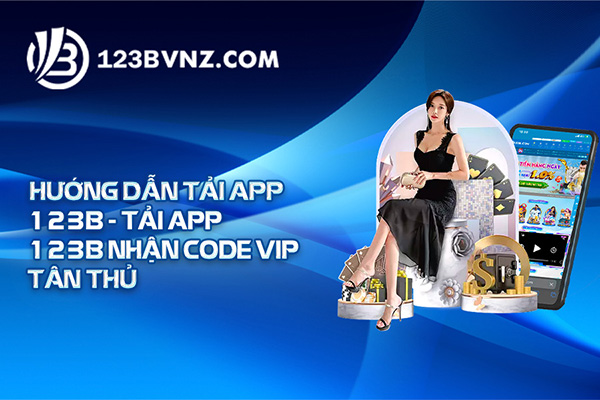 Hướng Dẫn Tải App 123B - Nhận Code Vip Tân Thủ