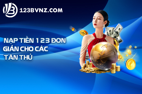 Hướng Dẫn Nạp Tiền 123B Đơn Giản Cho Người Mới